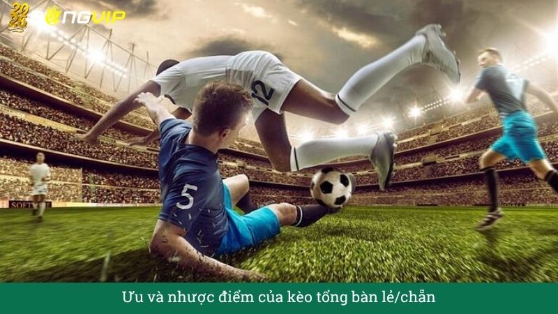Ưu và nhược điểm của kèo tổng bàn lẻ/chẵn