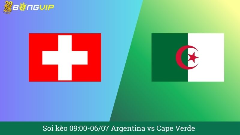 Soi kèo 09:00-06/07 Argentina vs Cape Verde
