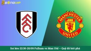 Soi kèo 22:30-20/09 Fulham vs Man Utd – Quỷ đỏ bứt phá